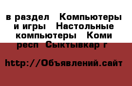  в раздел : Компьютеры и игры » Настольные компьютеры . Коми респ.,Сыктывкар г.